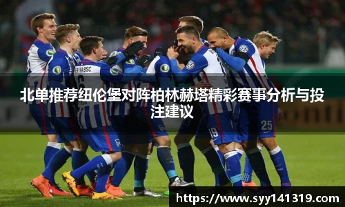 北单推荐纽伦堡对阵柏林赫塔精彩赛事分析与投注建议